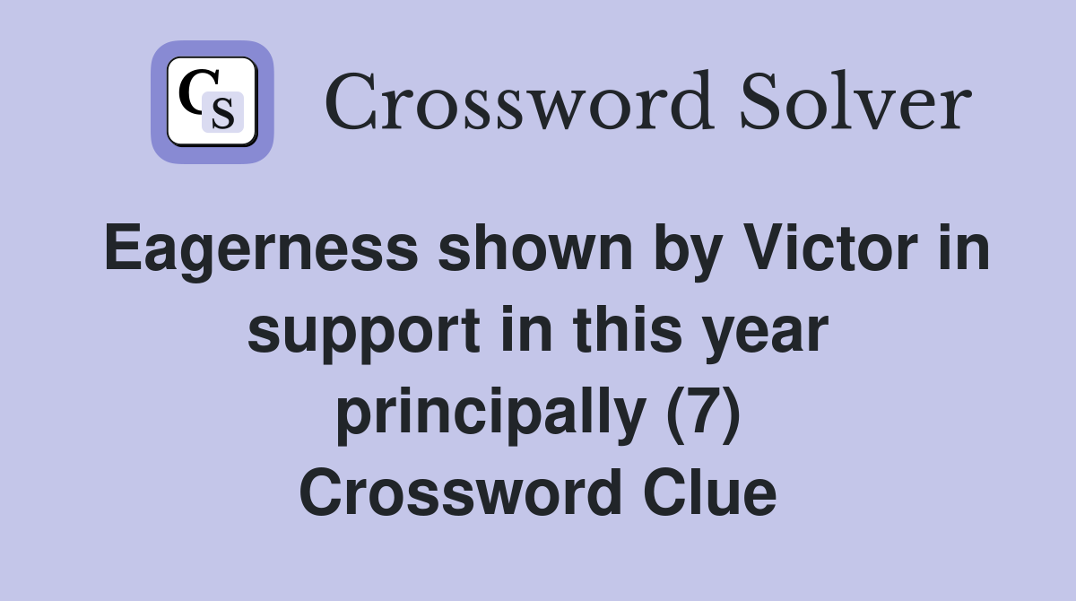 Eagerness shown by Victor in support in this year principally (7) Crossword Clue