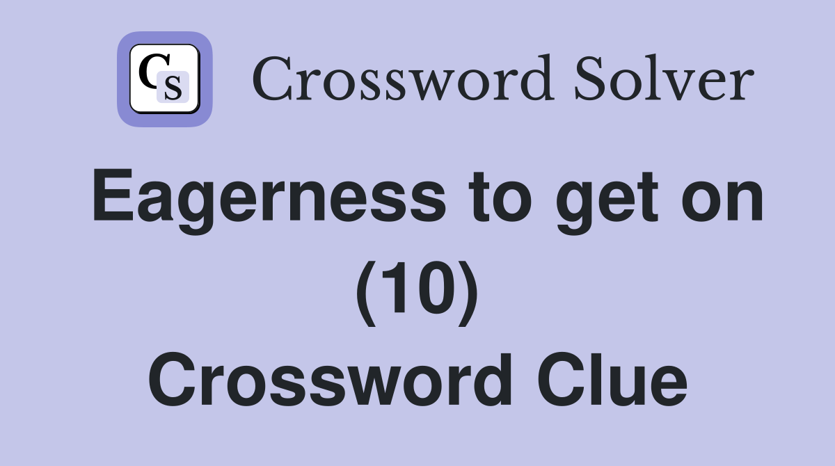 Eagerness to get on (10) Crossword Clue