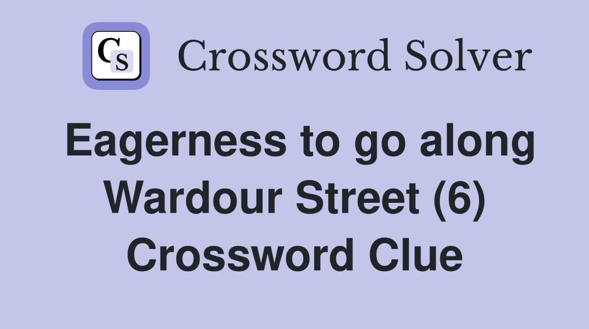 Eagerness to go along Wardour Street (6) Crossword Clue