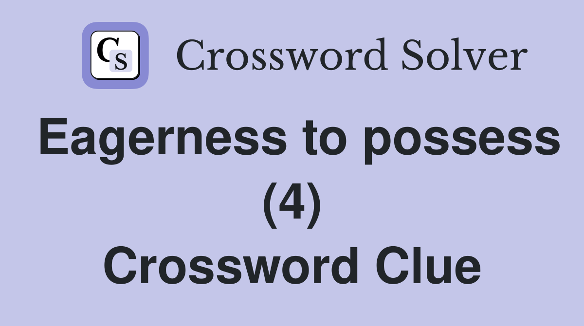 Eagerness to possess (4) Crossword Clue