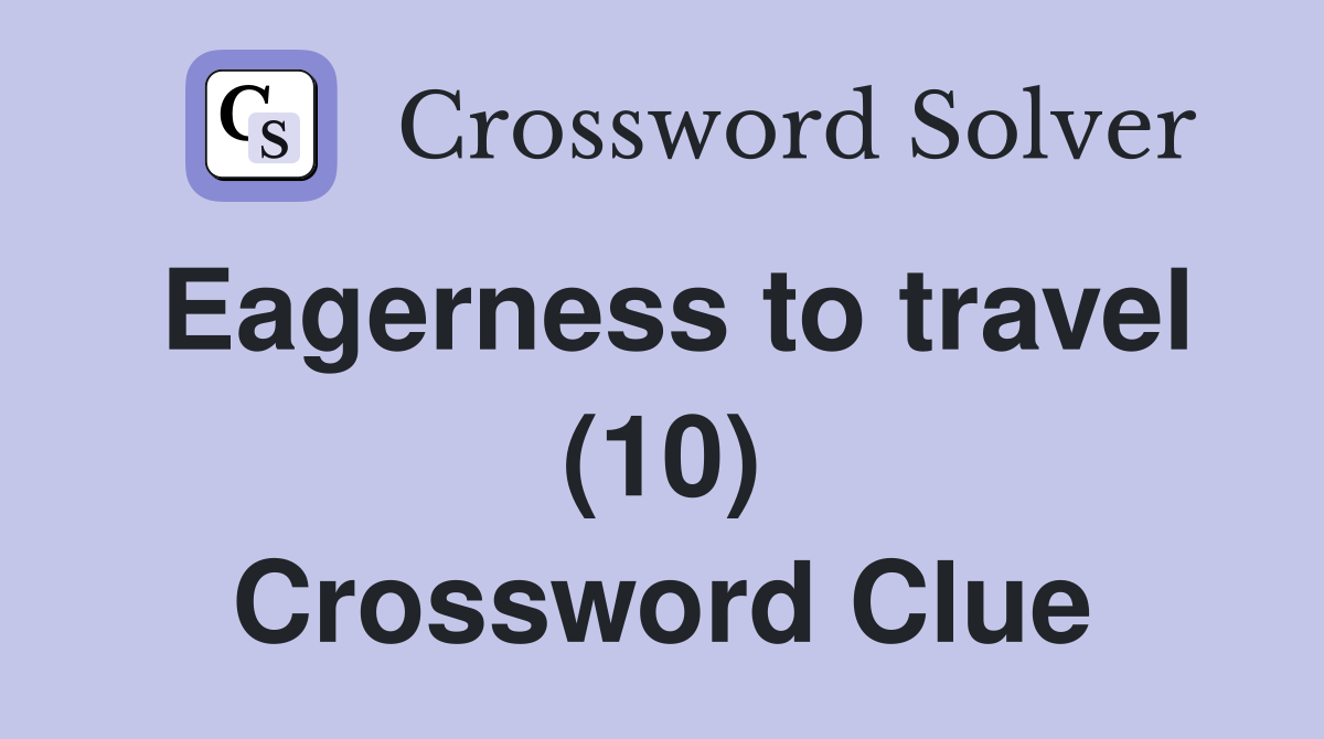 Eagerness to travel (10) Crossword Clue