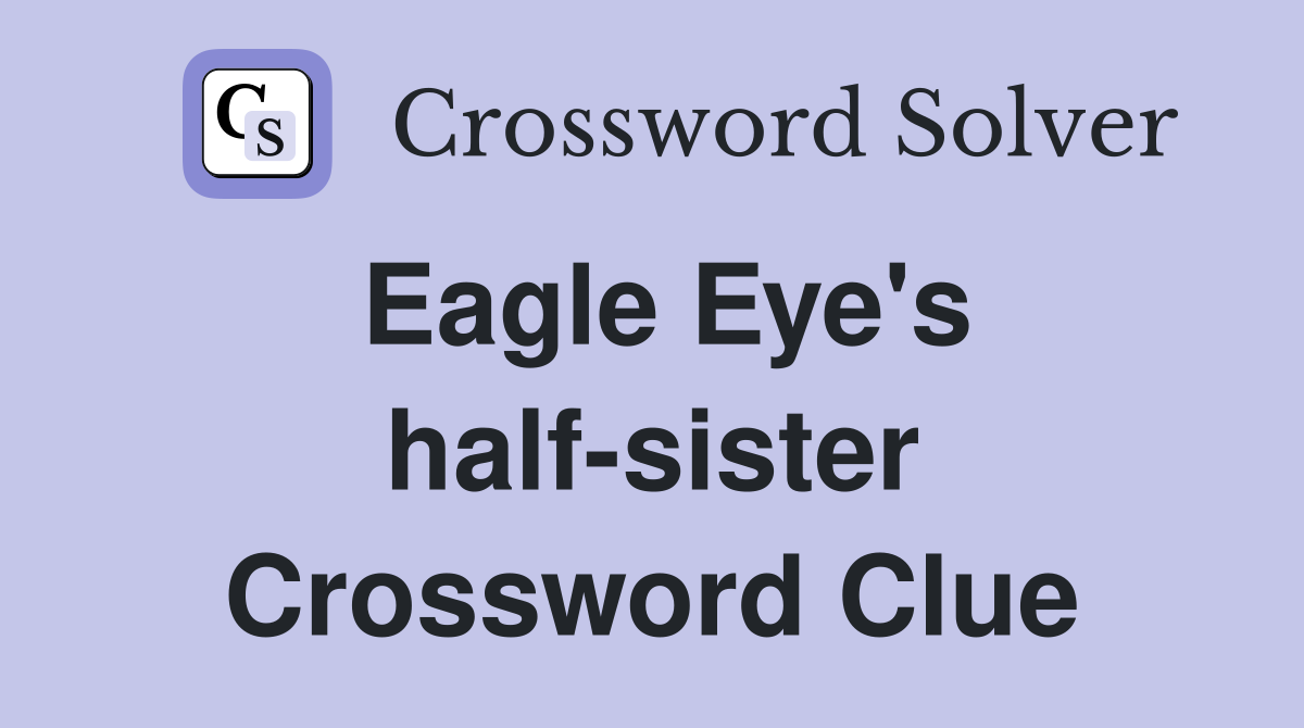 Eagle Eye's half-sister Crossword Clue