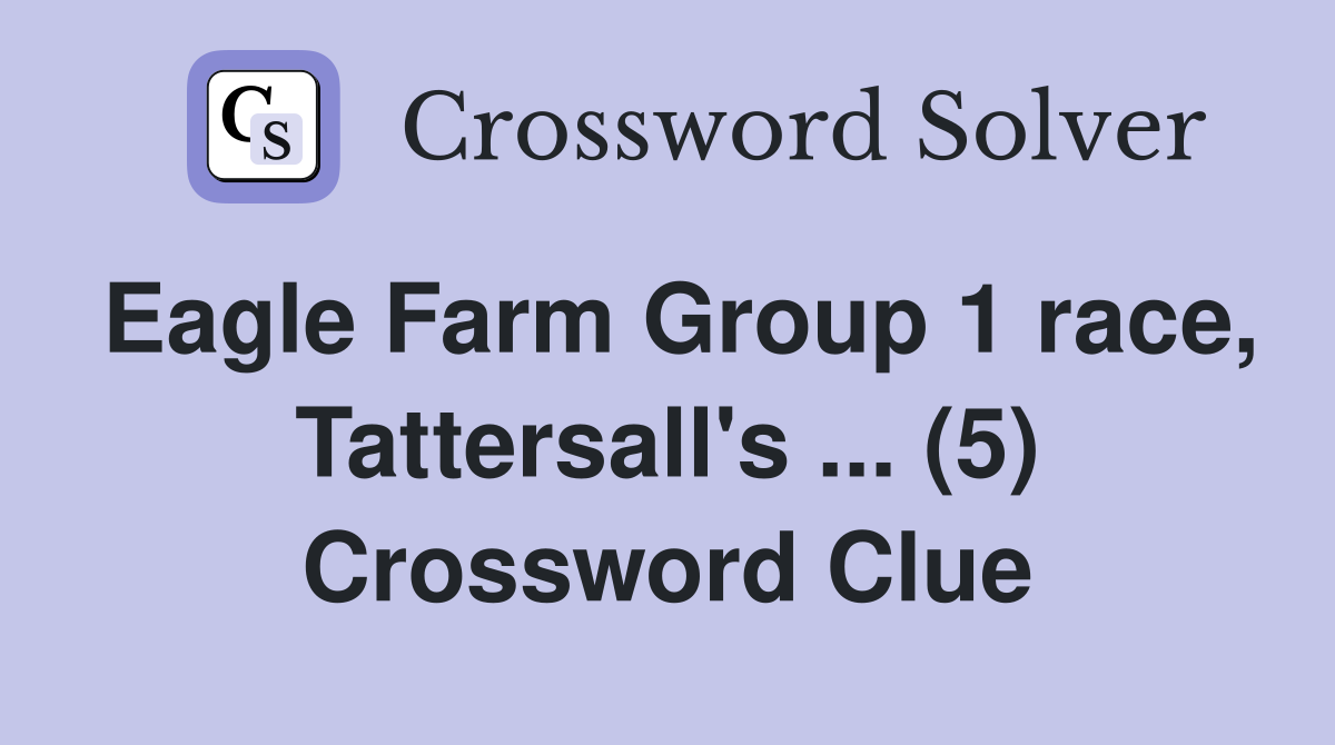 Eagle Farm Group 1 race, Tattersall's ... (5) Crossword Clue