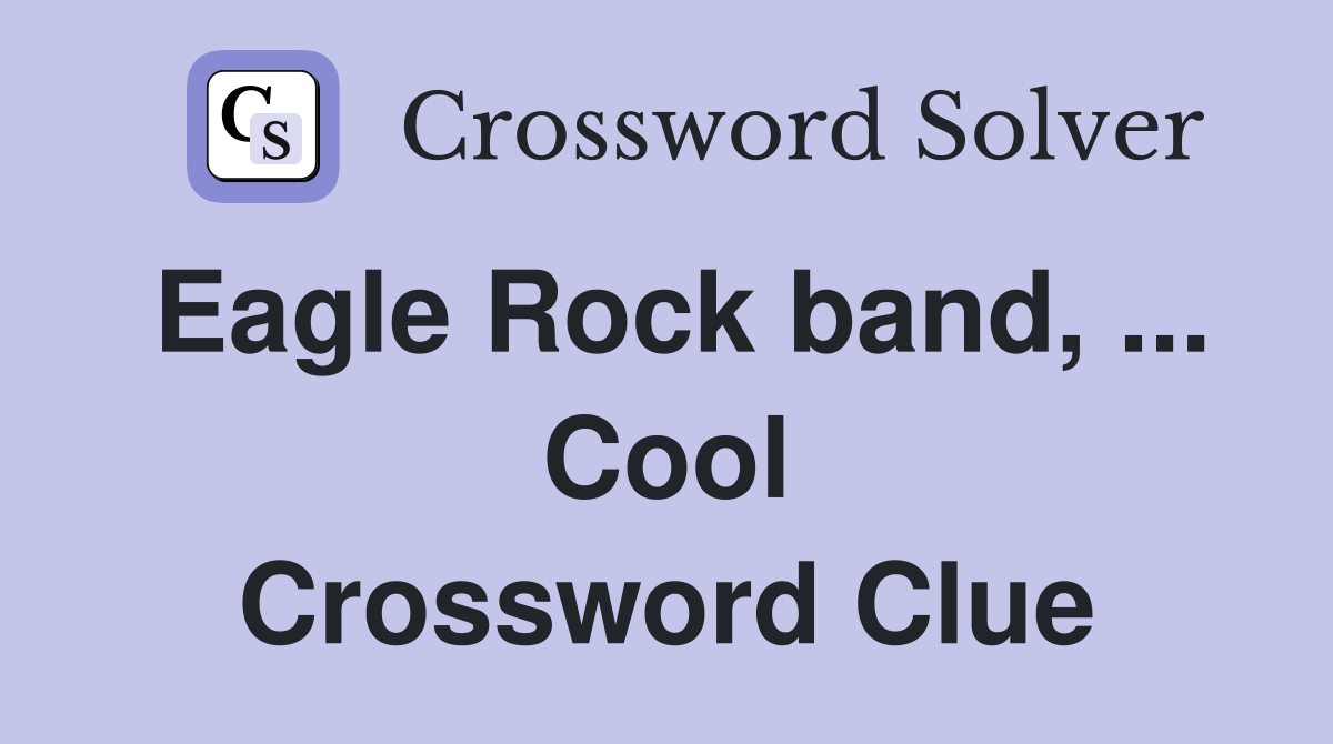 Eagle Rock band, ... Cool Crossword Clue