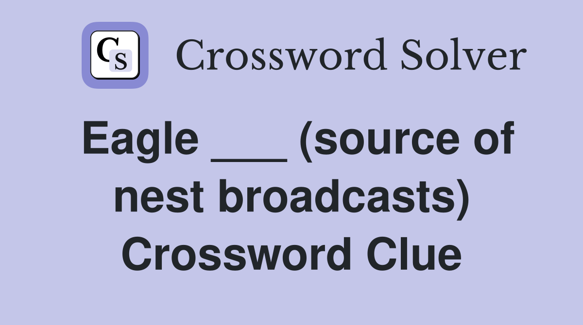 Eagle ___ (source of nest broadcasts) Crossword Clue