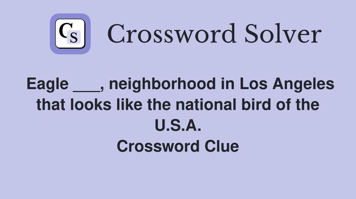 Eagle ___, neighborhood in Los Angeles that looks like the national bird of the U.S.A. Crossword Clue