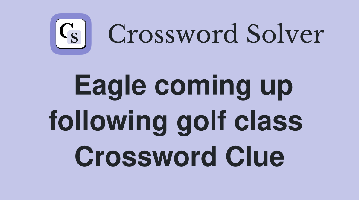 Eagle coming up following golf class  Crossword Clue