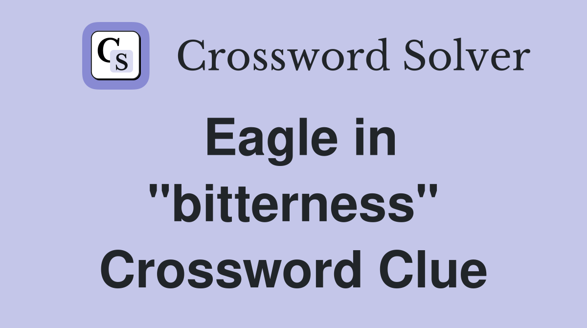Eagle in "bitterness" Crossword Clue