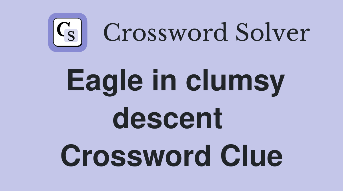 Eagle in clumsy descent  Crossword Clue