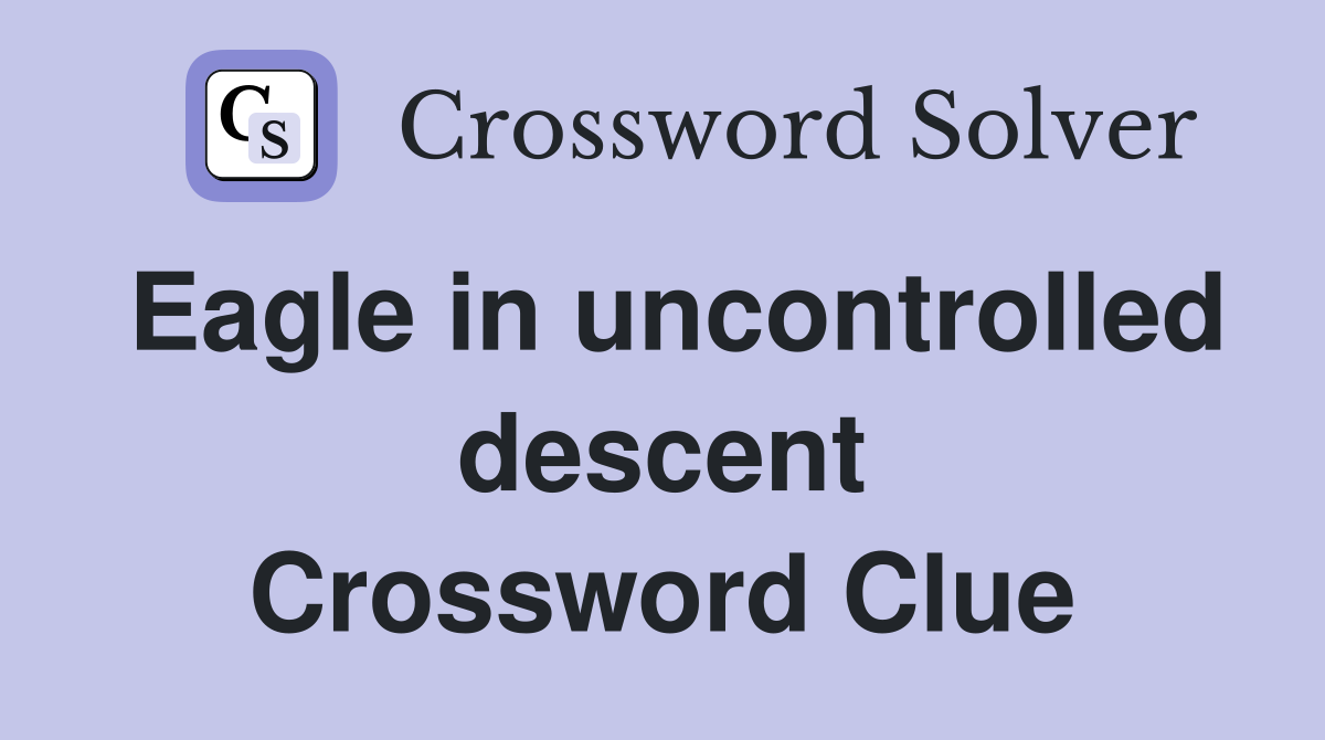 Eagle in uncontrolled descent Crossword Clue