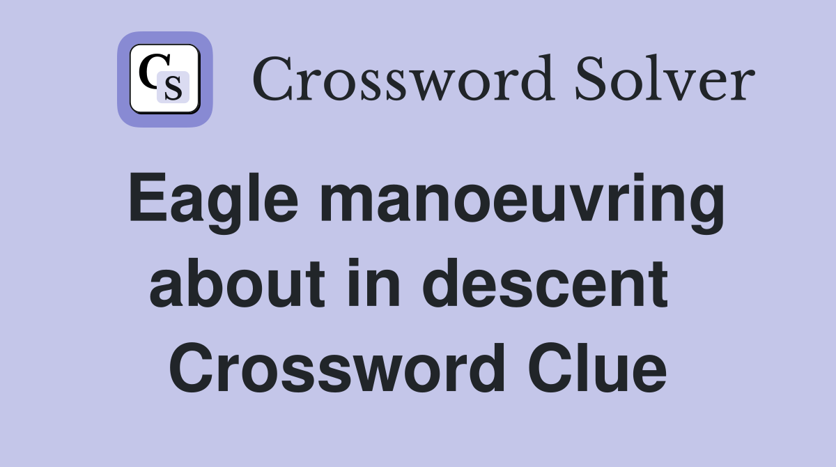 Eagle manoeuvring about in descent  Crossword Clue