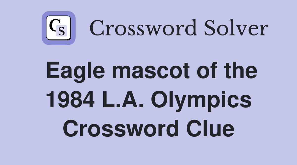 Eagle mascot of the 1984 L.A. Olympics Crossword Clue
