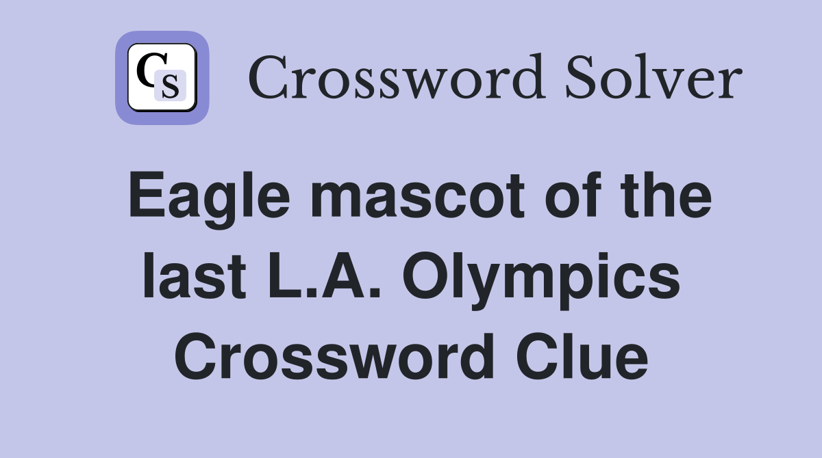 Eagle mascot of the last L.A. Olympics Crossword Clue