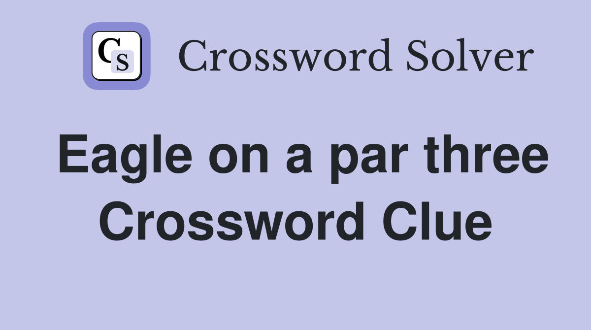 Eagle on a par three Crossword Clue