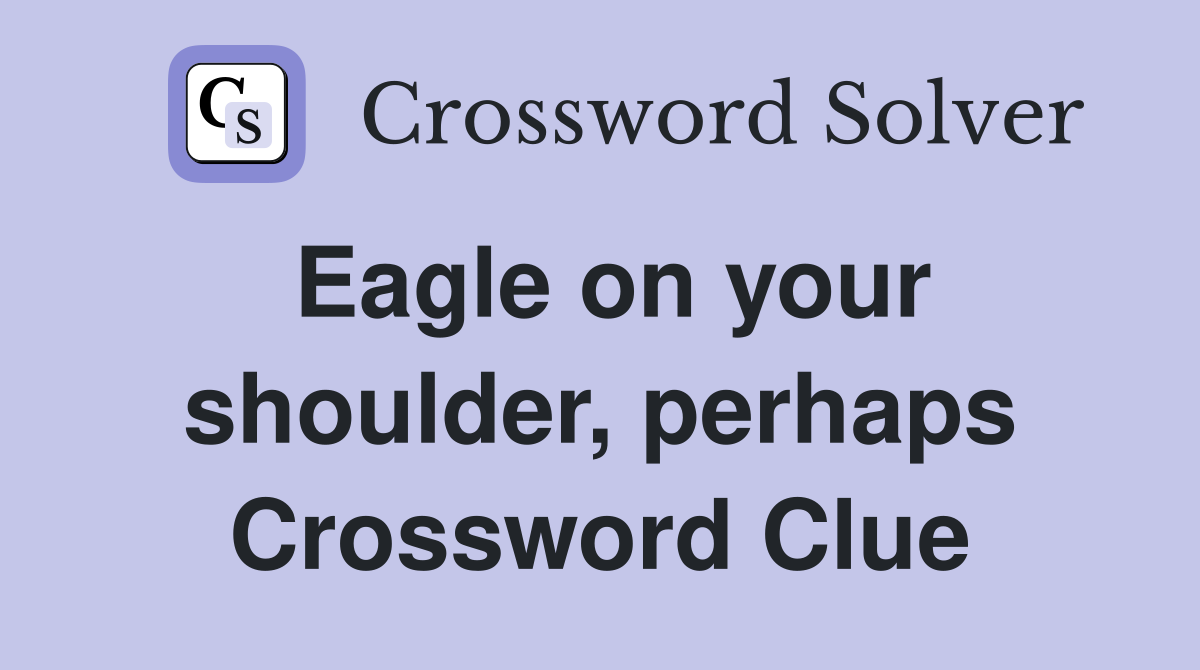 Eagle on your shoulder, perhaps Crossword Clue