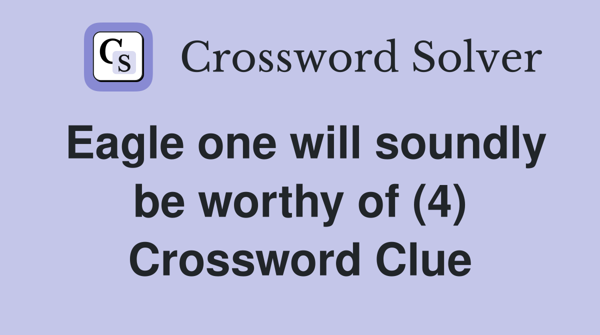 Eagle one will soundly be worthy of (4) Crossword Clue