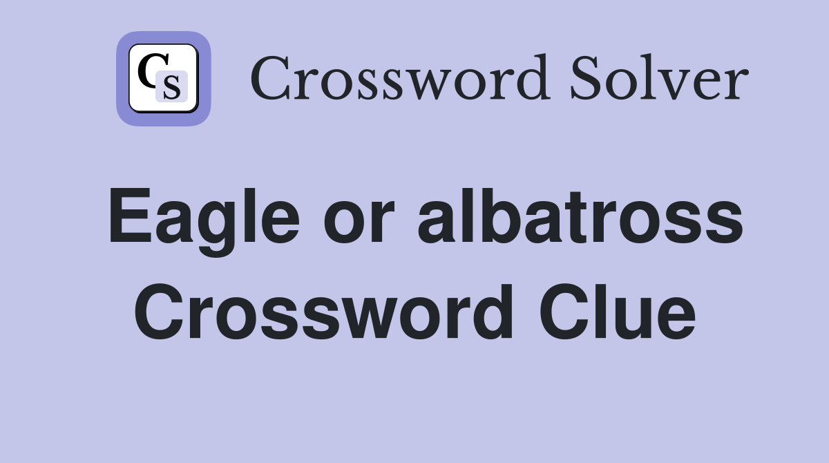 Eagle or albatross Crossword Clue
