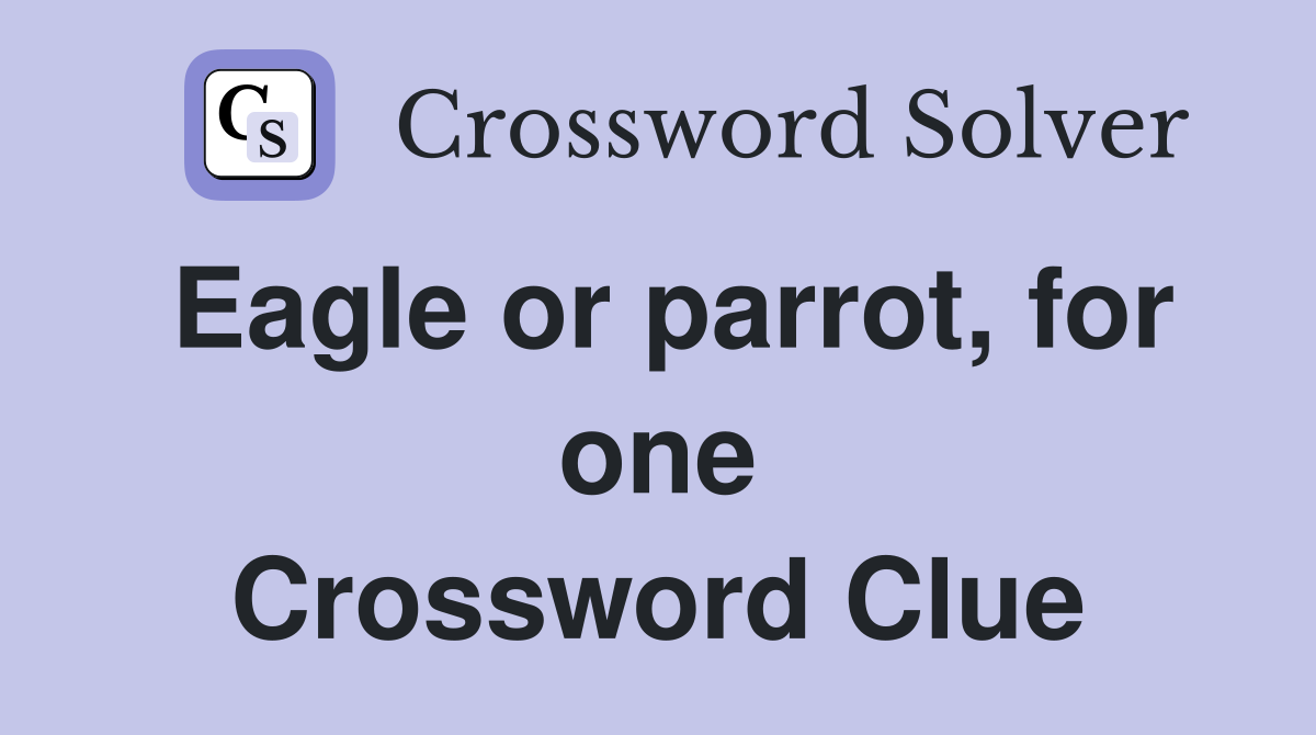 Eagle or parrot, for one Crossword Clue
