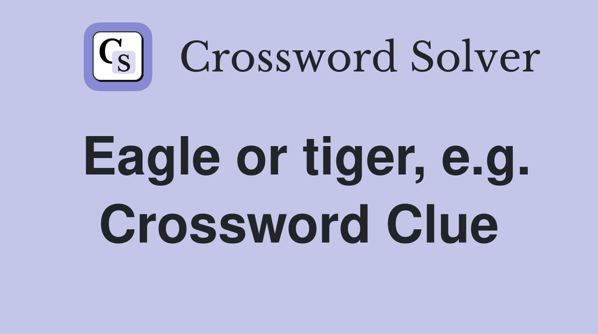 Eagle or tiger, e.g. Crossword Clue