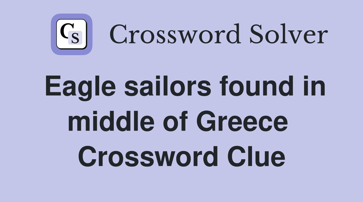 Eagle sailors found in middle of Greece  Crossword Clue