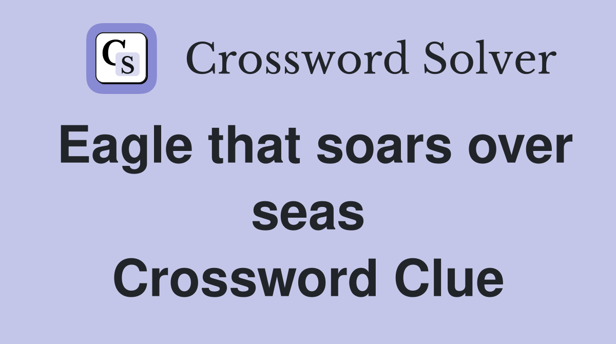 Eagle that soars over seas Crossword Clue