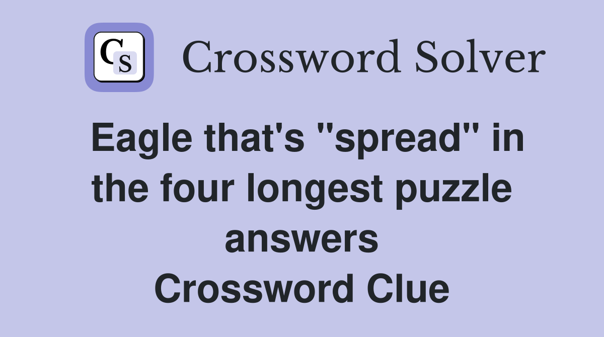 Eagle that's "spread" in the four longest puzzle answers Crossword Clue