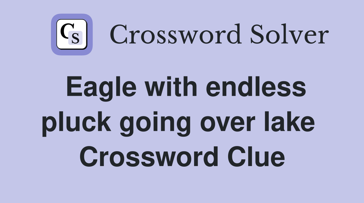 Eagle with endless pluck going over lake  Crossword Clue