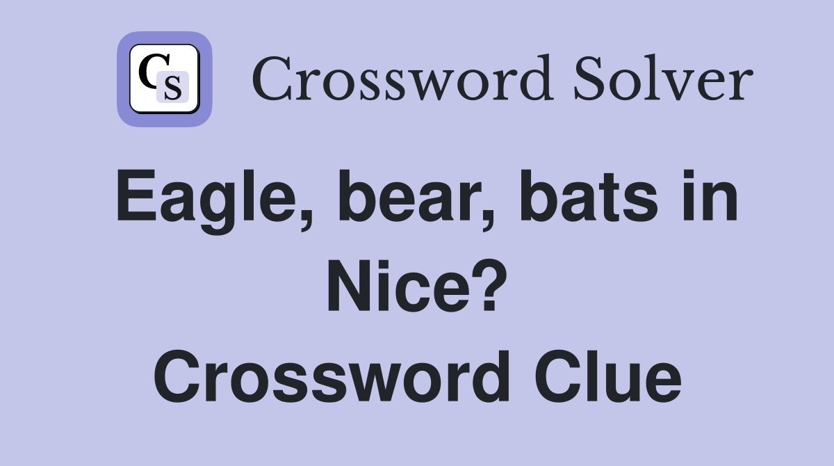 Eagle, bear, bats in Nice? Crossword Clue