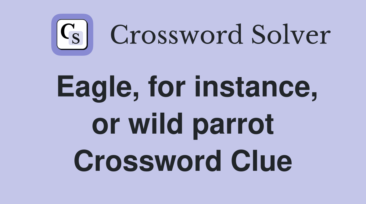 Eagle, for instance, or wild parrot Crossword Clue