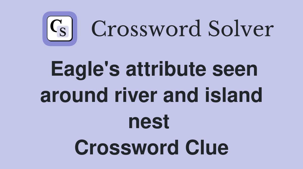 Eagle's attribute seen around river and island nest  Crossword Clue