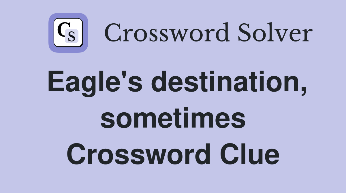 Eagle's destination, sometimes Crossword Clue