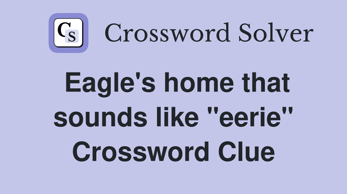 Eagle's home that sounds like "eerie" Crossword Clue