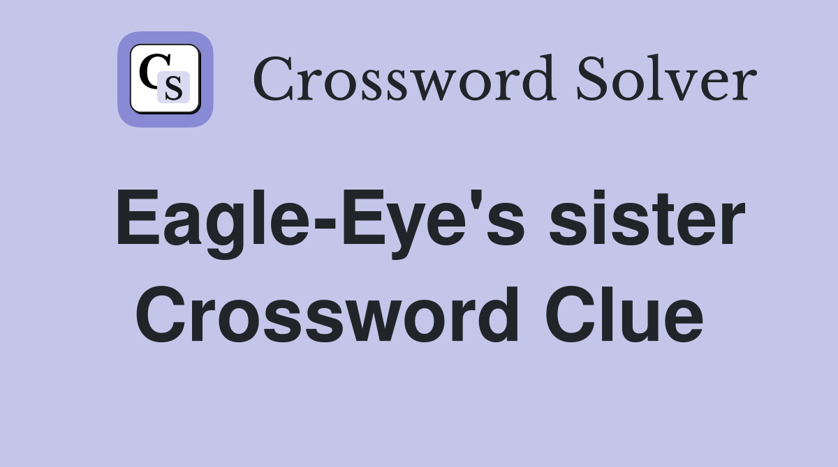 Eagle-Eye's sister Crossword Clue