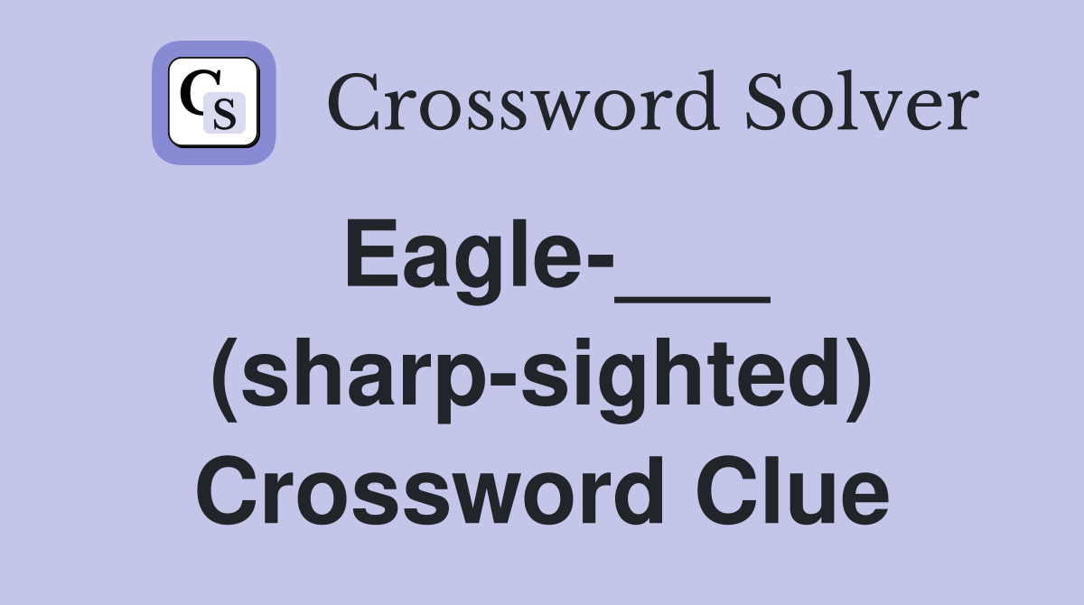 Eagle-___ (sharp-sighted) Crossword Clue