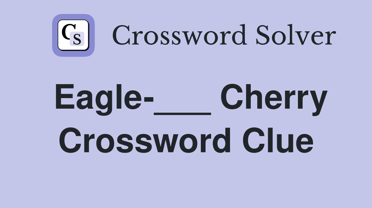 Eagle-___ Cherry Crossword Clue
