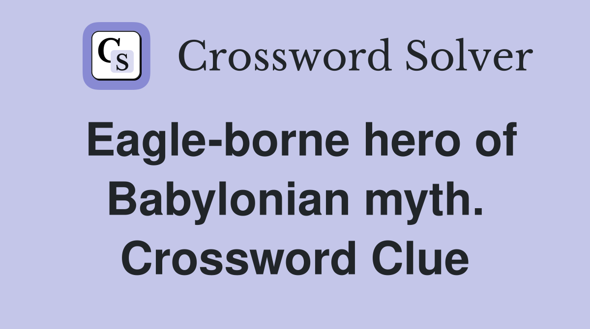 Eagle-borne hero of Babylonian myth. Crossword Clue