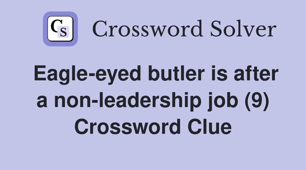 Eagle-eyed butler is after a non-leadership job (9) Crossword Clue