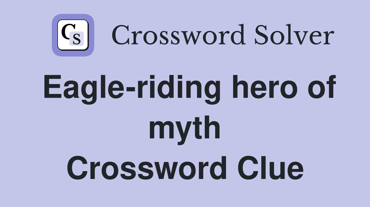 Eagle-riding hero of myth Crossword Clue