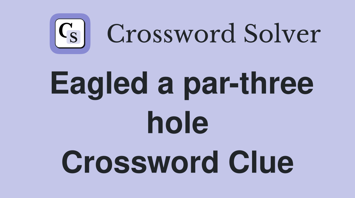 Eagled a par-three hole Crossword Clue