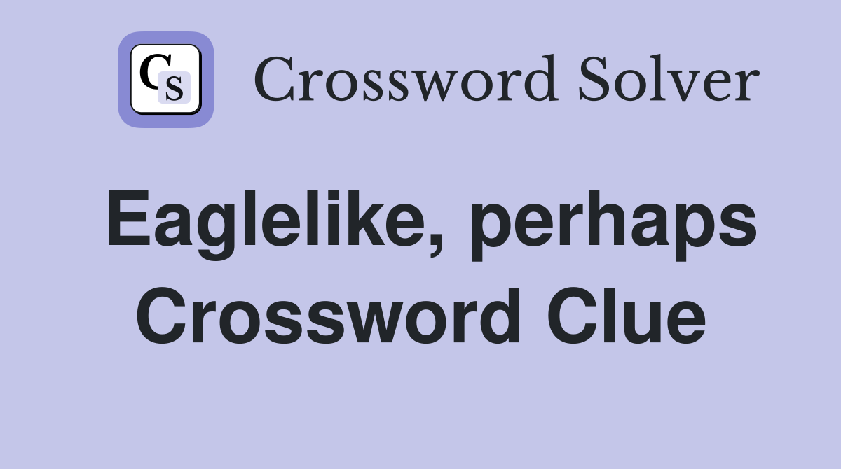 Eaglelike, perhaps Crossword Clue