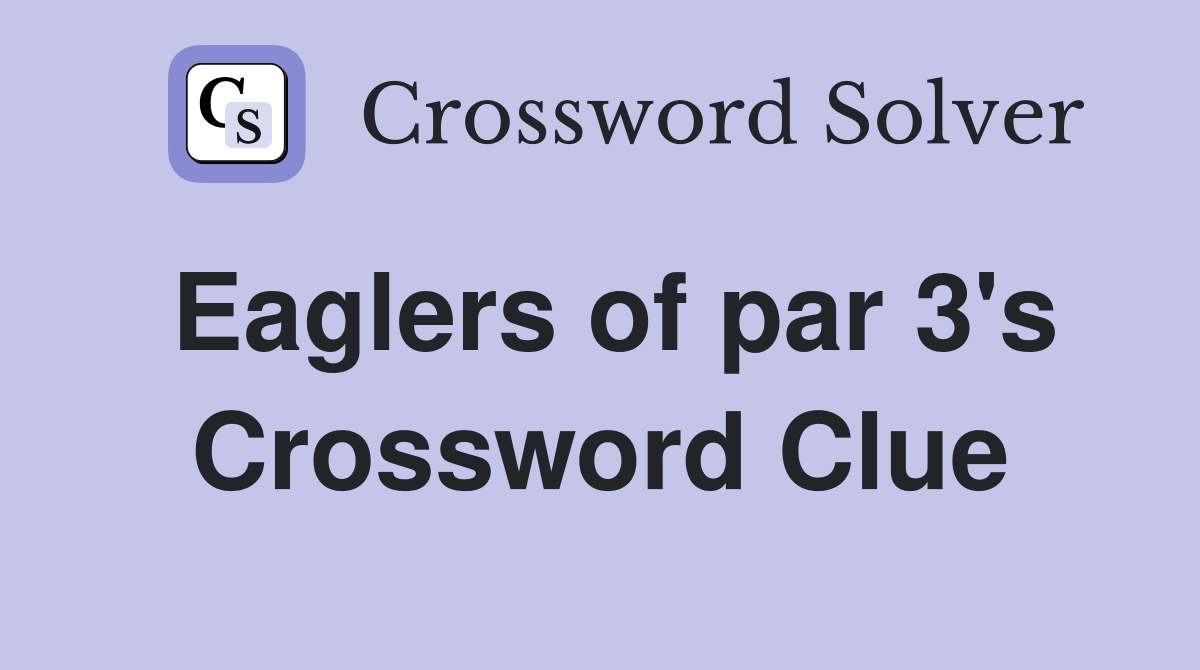Eaglers of par 3's Crossword Clue