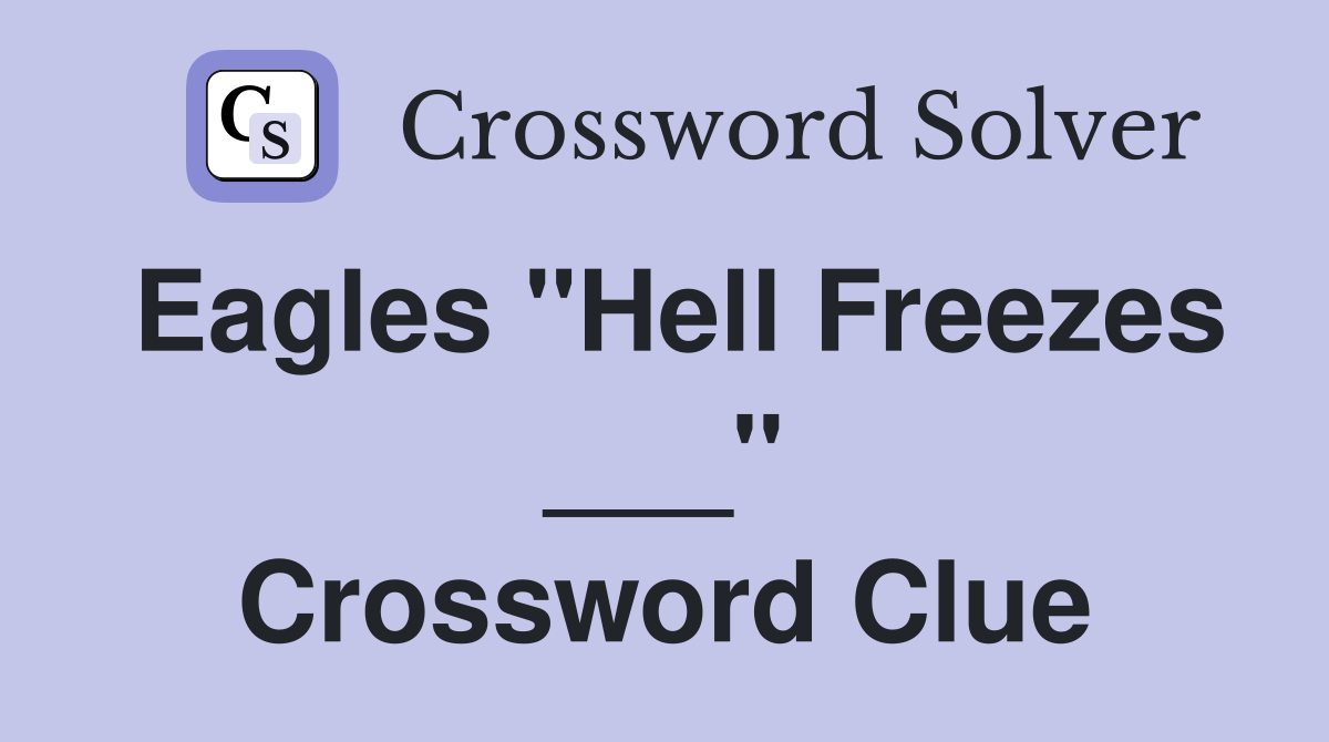 Eagles "Hell Freezes ___" Crossword Clue