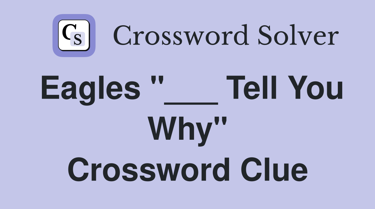 Eagles "___ Tell You Why" Crossword Clue