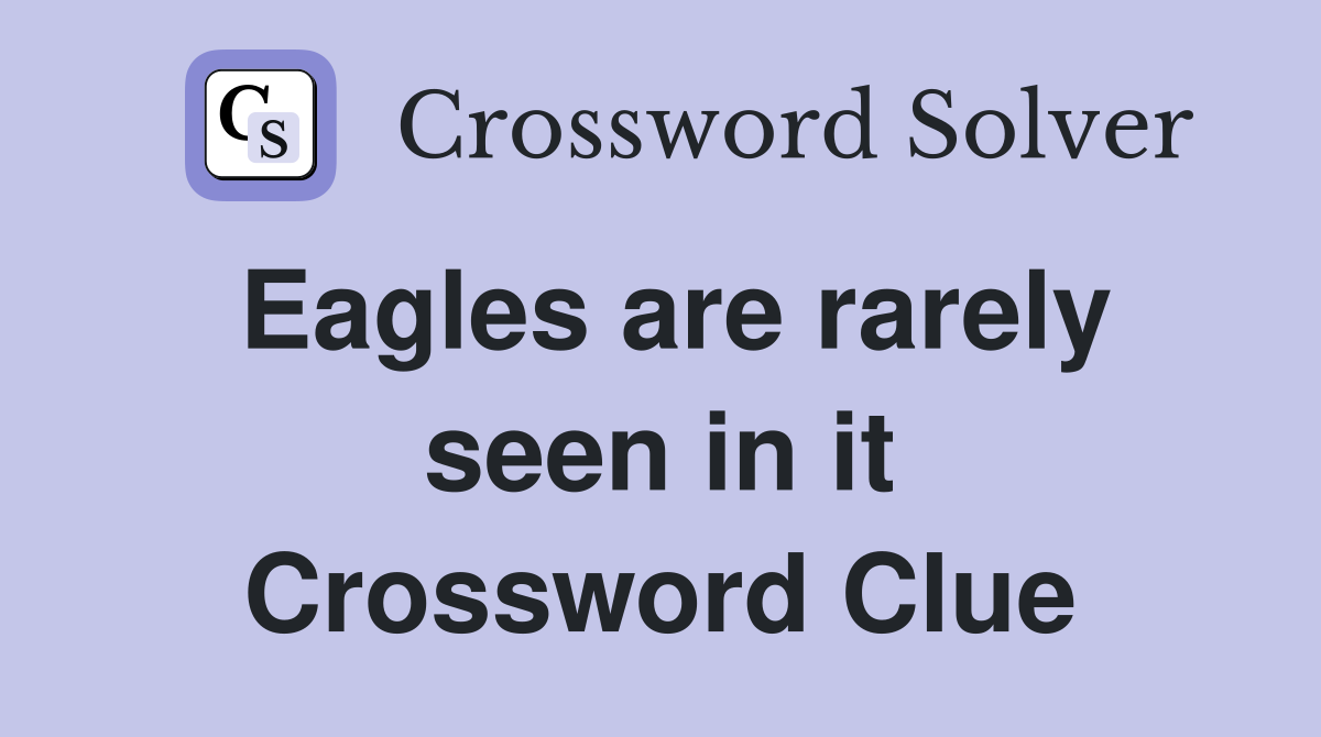 Eagles are rarely seen in it Crossword Clue