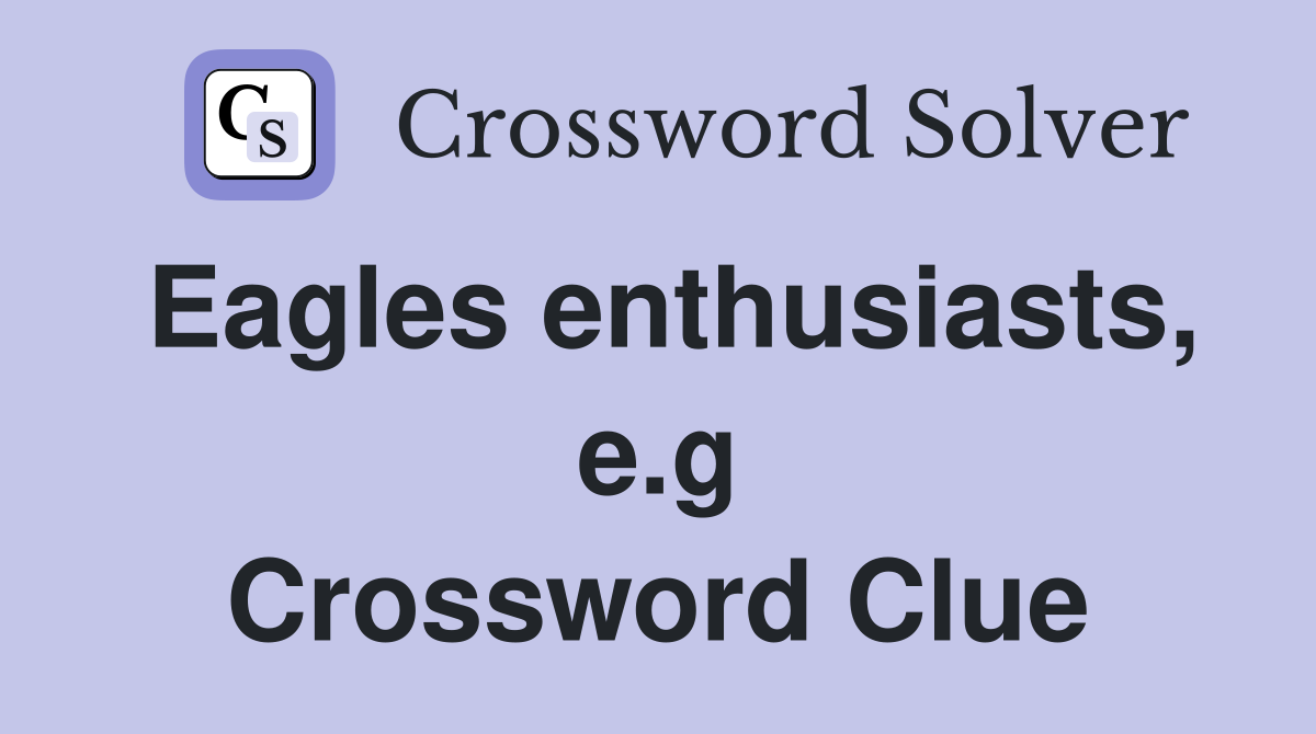 Eagles enthusiasts, e.g Crossword Clue