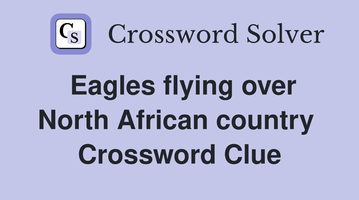 Eagles flying over North African country  Crossword Clue