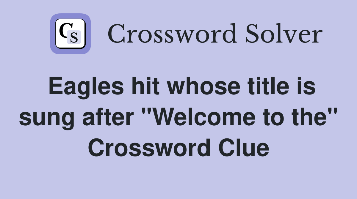 Eagles hit whose title is sung after "Welcome to the" Crossword Clue