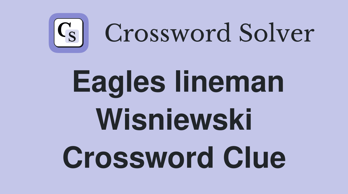 Eagles lineman Wisniewski Crossword Clue