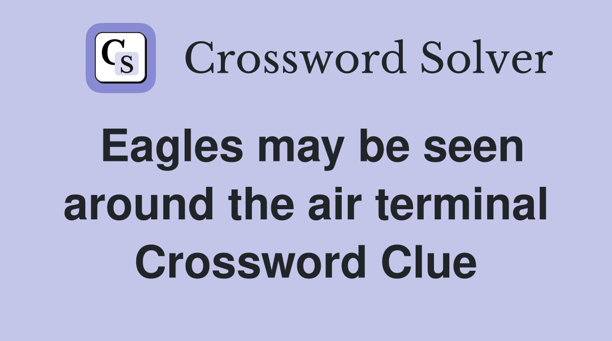 Eagles may be seen around the air terminal Crossword Clue
