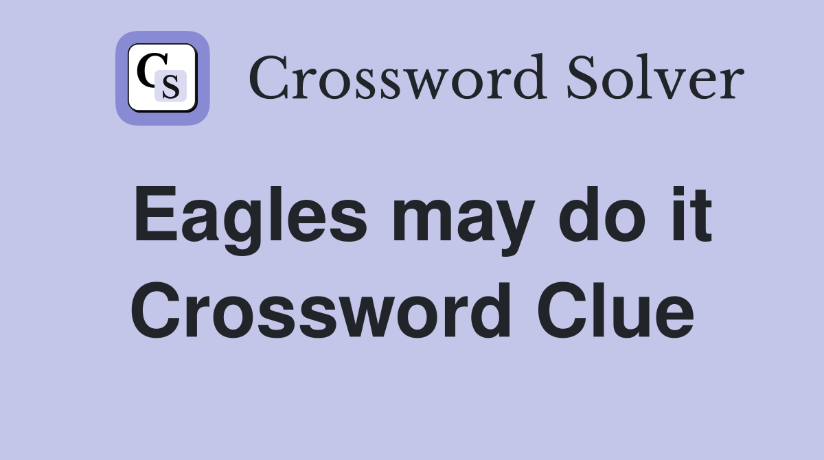 Eagles may do it Crossword Clue